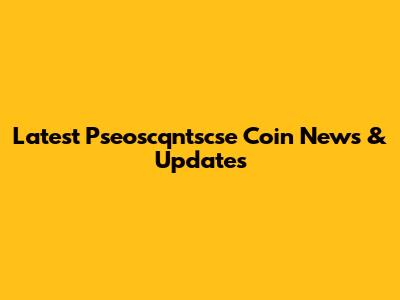 Latest Pseoscqntscse Coin News & Updates