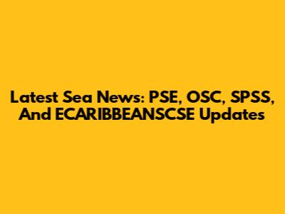 Latest Sea News: PSE, OSC, SPSS, And ECARIBBEANSCSE Updates