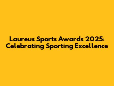 Laureus Sports Awards 2025: Celebrating Sporting Excellence