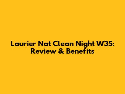 Laurier Nat Clean Night W35: Review & Benefits