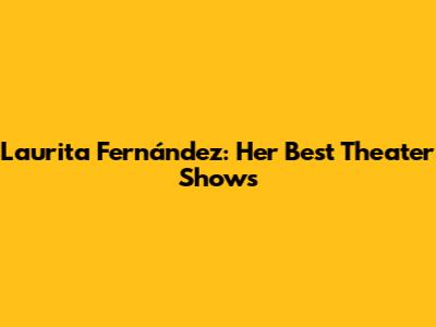 Laurita Fernández: Her Best Theater Shows