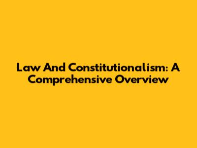 Law And Constitutionalism: A Comprehensive Overview