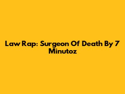 Law Rap: Surgeon Of Death By 7 Minutoz