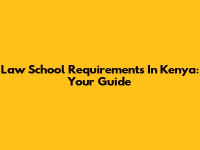 Law School Requirements In Kenya: Your Guide