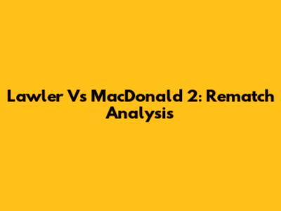 Lawler Vs MacDonald 2: Rematch Analysis
