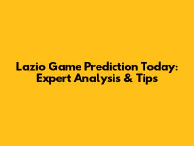 Lazio Game Prediction Today: Expert Analysis & Tips