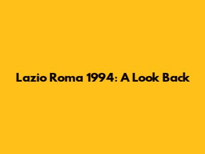 Lazio Roma 1994: A Look Back