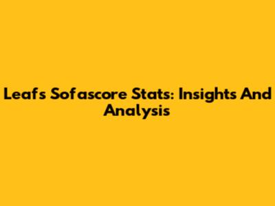 Leafs' Sofascore Stats: Insights And Analysis