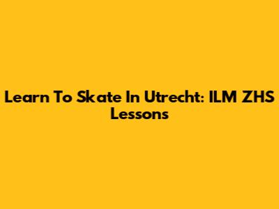 Learn To Skate In Utrecht: ILM ZHS Lessons