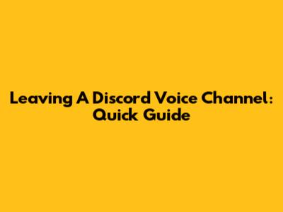 Leaving A Discord Voice Channel: Quick Guide