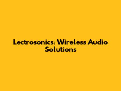 Lectrosonics: Wireless Audio Solutions