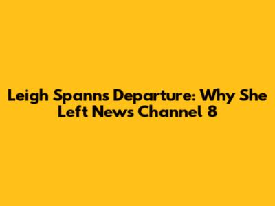 Leigh Spann's Departure: Why She Left News Channel 8