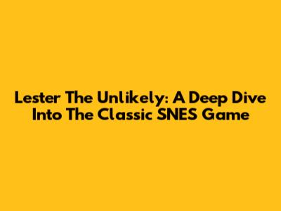 Lester The Unlikely: A Deep Dive Into The Classic SNES Game