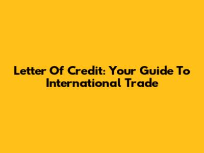 Letter Of Credit: Your Guide To International Trade