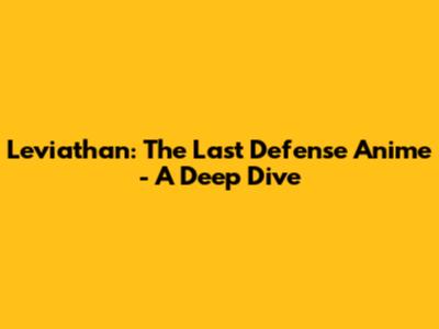 Leviathan: The Last Defense Anime - A Deep Dive