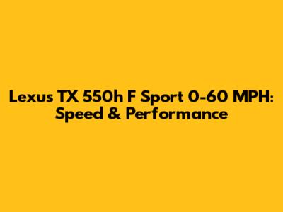Lexus TX 550h F Sport 0-60 MPH: Speed & Performance