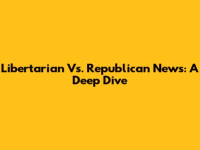 Libertarian Vs. Republican News: A Deep Dive