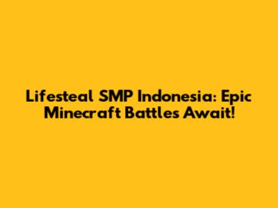 Lifesteal SMP Indonesia: Epic Minecraft Battles Await!