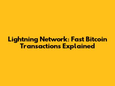 Lightning Network: Fast Bitcoin Transactions Explained