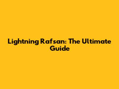Lightning Rafsan: The Ultimate Guide