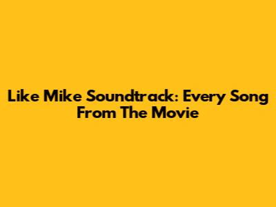 Like Mike Soundtrack: Every Song From The Movie