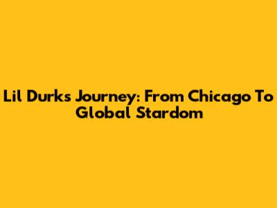 Lil Durk's Journey: From Chicago To Global Stardom