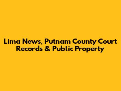 Lima News, Putnam County Court Records & Public Property