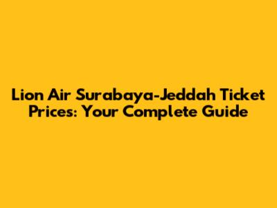 Lion Air Surabaya-Jeddah Ticket Prices: Your Complete Guide