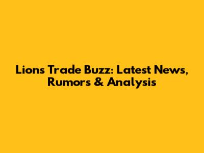 Lions Trade Buzz: Latest News, Rumors & Analysis