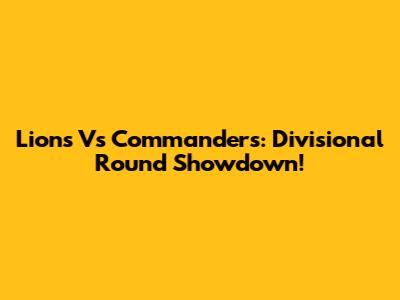 Lions Vs Commanders: Divisional Round Showdown!