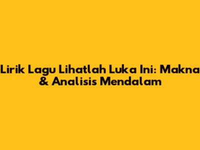 Lirik Lagu 'Lihatlah Luka Ini': Makna & Analisis Mendalam