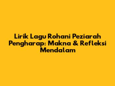 Lirik Lagu Rohani 'Peziarah Pengharap': Makna & Refleksi Mendalam
