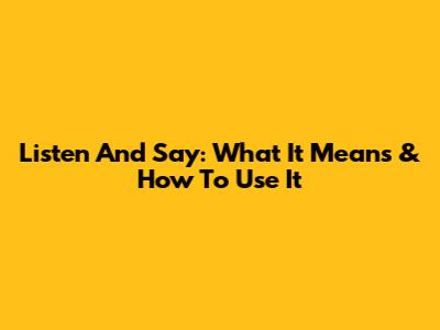 Listen And Say: What It Means & How To Use It