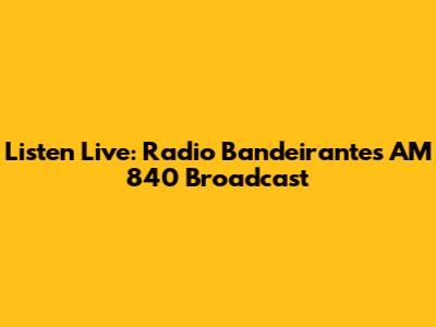 Listen Live: Radio Bandeirantes AM 840 Broadcast