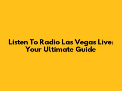 Listen To Radio Las Vegas Live: Your Ultimate Guide
