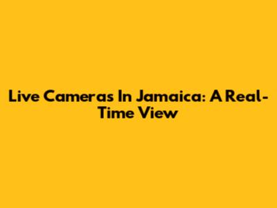 Live Cameras In Jamaica: A Real-Time View