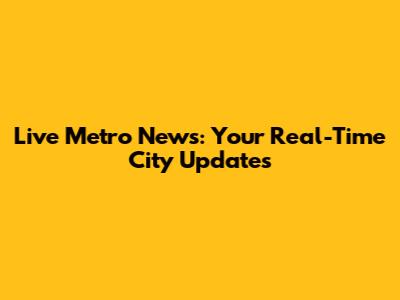 Live Metro News: Your Real-Time City Updates