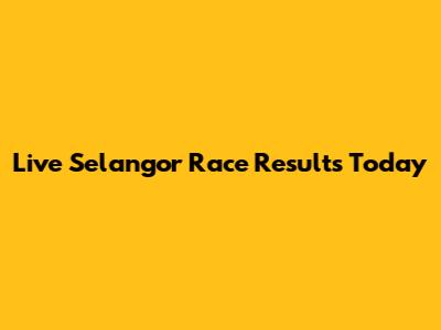 Live Selangor Race Results Today