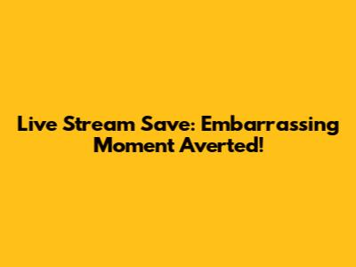 Live Stream Save: Embarrassing Moment Averted!