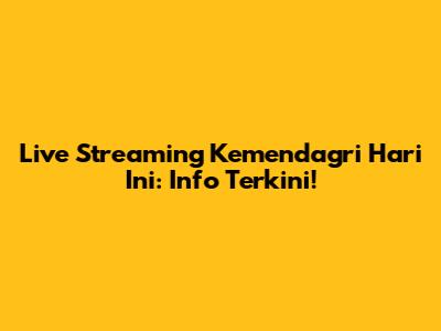 Live Streaming Kemendagri Hari Ini: Info Terkini!