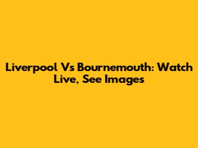 Liverpool Vs Bournemouth: Watch Live, See Images
