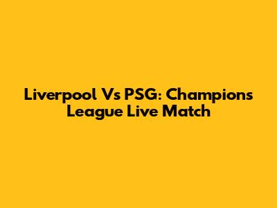 Liverpool Vs PSG: Champions League Live Match