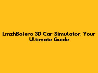 LmzhBolero 3D Car Simulator: Your Ultimate Guide