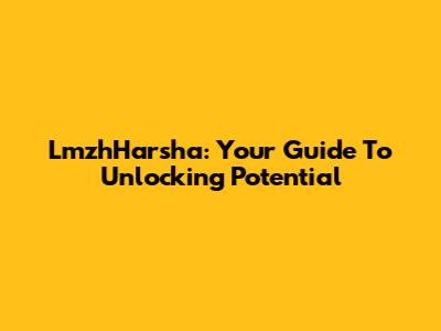 LmzhHarsha: Your Guide To Unlocking Potential