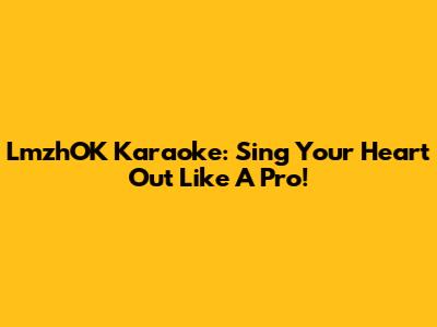 LmzhOK Karaoke: Sing Your Heart Out Like A Pro!
