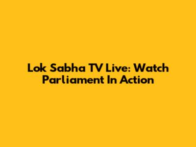 Lok Sabha TV Live: Watch Parliament In Action