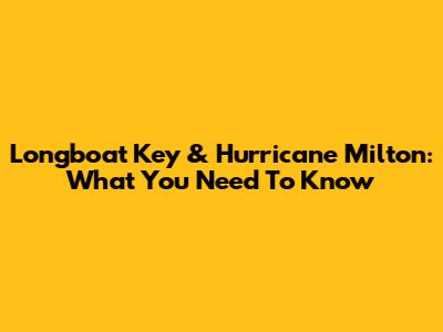 Longboat Key & Hurricane Milton: What You Need To Know