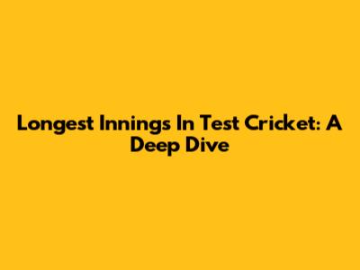 Longest Innings In Test Cricket: A Deep Dive