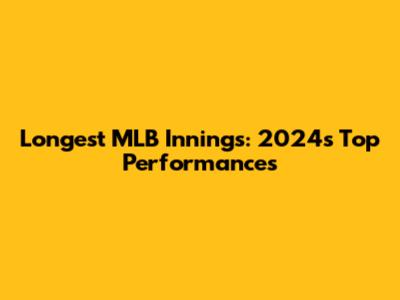 Longest MLB Innings: 2024's Top Performances