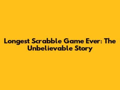 Longest Scrabble Game Ever: The Unbelievable Story